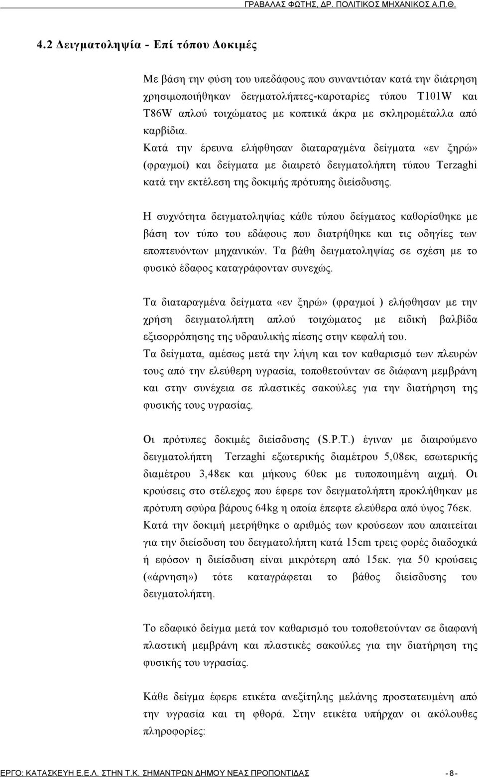 Κατά την έρευνα ελήφθησαν διαταραγμένα δείγματα «εν ξηρώ» (φραγμοί) και δείγματα με διαιρετό δειγματολήπτη τύπου Terzaghi κατά την εκτέλεση της δοκιμής πρότυπης διείσδυσης.