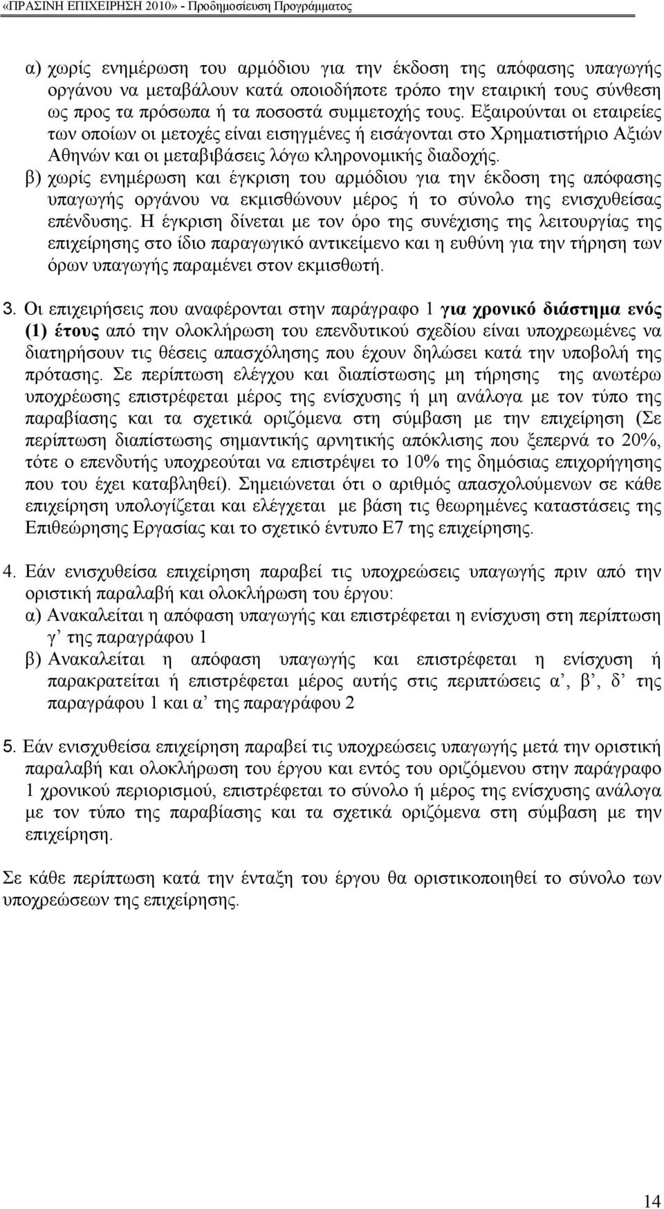 β) χωρίς ενηµέρωση και έγκριση του αρµόδιου για την έκδοση της απόφασης υπαγωγής οργάνου να εκµισθώνουν µέρος ή το σύνολο της ενισχυθείσας επένδυσης.