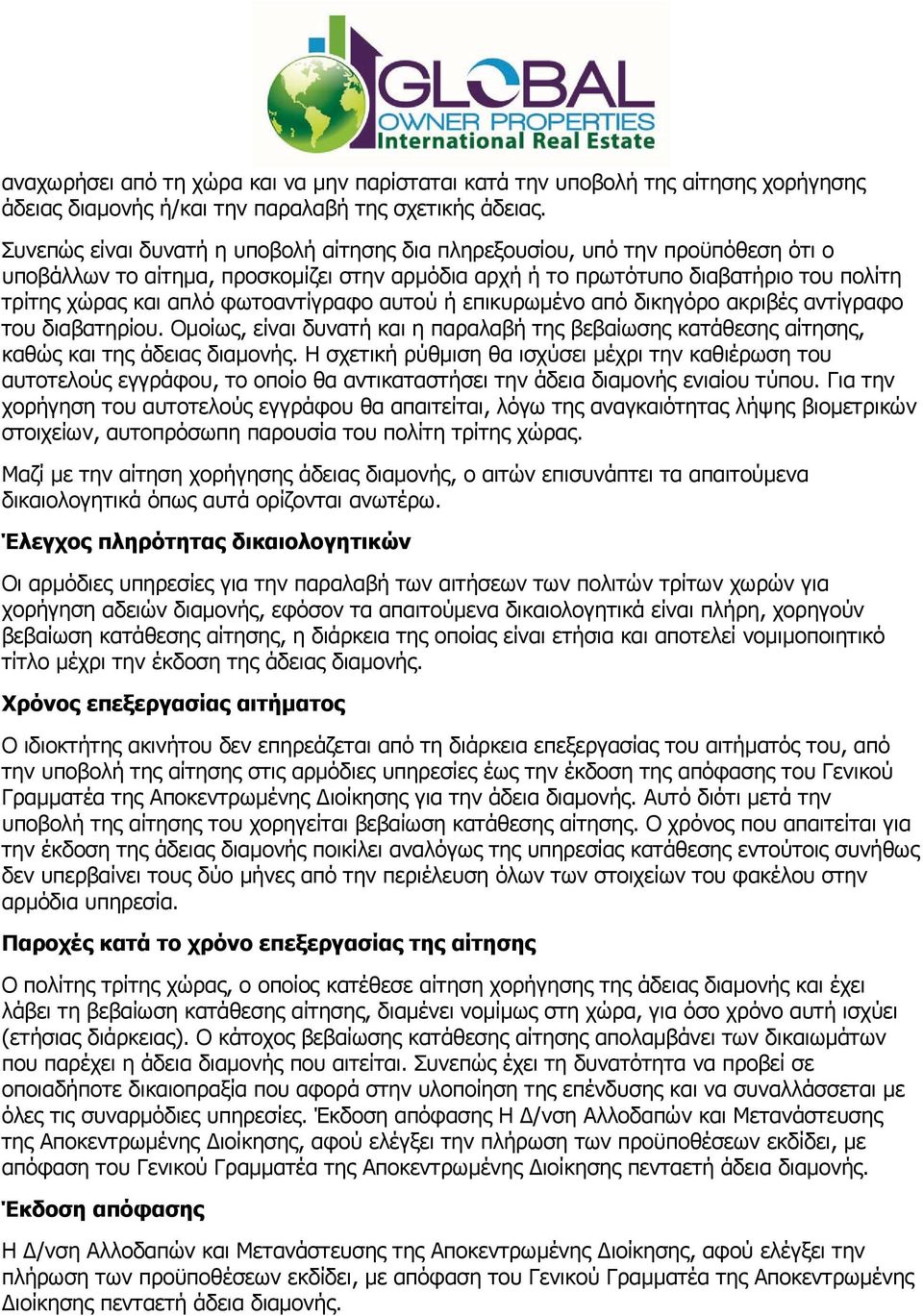 φωτοαντίγραφο αυτού ή επικυρωμένο από δικηγόρο ακριβές αντίγραφο του διαβατηρίου. Ομοίως, είναι δυνατή και η παραλαβή της βεβαίωσης κατάθεσης αίτησης, καθώς και της άδειας διαμονής.