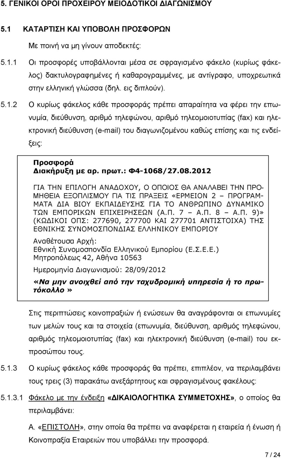 1 Οι προσφορές υποβάλλονται μέσα σε σφραγισμένο φάκελο (κυρίως φάκελος) δακτυλογραφημένες ή καθαρογραμμένες, με αντίγραφο, υποχρεωτικά στην ελληνική γλώσσα (δηλ. εις διπλούν). 5.1.2 Ο κυρίως φάκελος