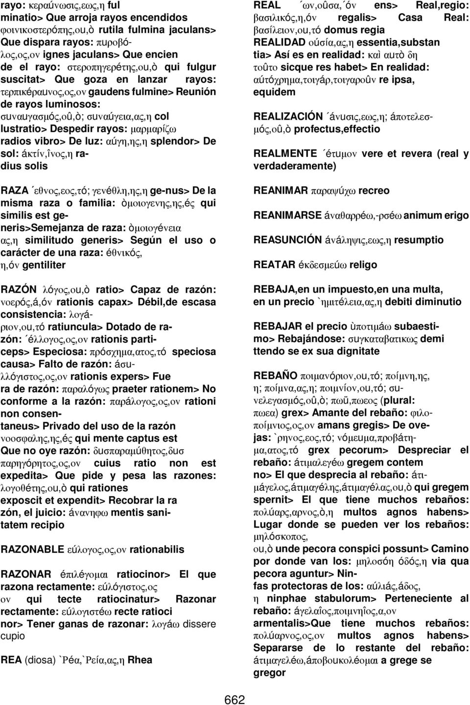 µαρµαρíζω radios vibro> De luz: αúγη,ης,η splendor> De sol: áκτív,îvoς,η radius solis RAZA εθvoς,εoς,τó; γεvéθλη,ης,η ge-nus> De la misma raza o familia: òµoιoγεvης,ης,éς qui similis est