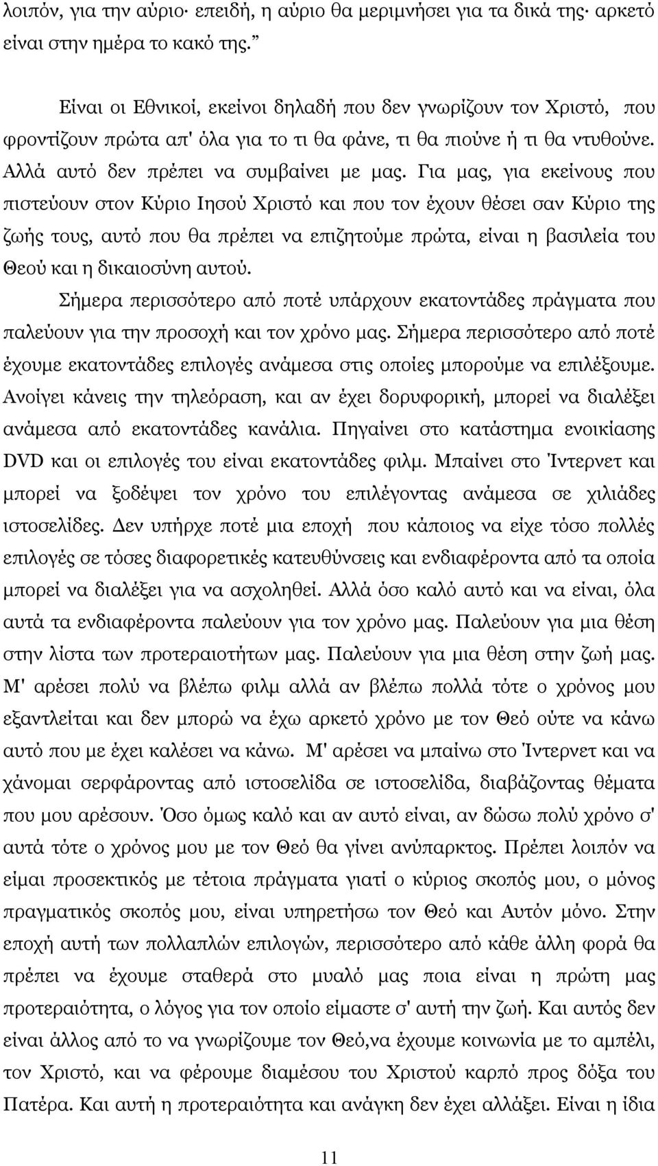 Για μας, για εκείνους που πιστεύουν στον Κύριο Ιησού Χριστό και που τον έχουν θέσει σαν Κύριο της ζωής τους, αυτό που θα πρέπει να επιζητούμε πρώτα, είναι η βασιλεία του Θεού και η δικαιοσύνη αυτού.