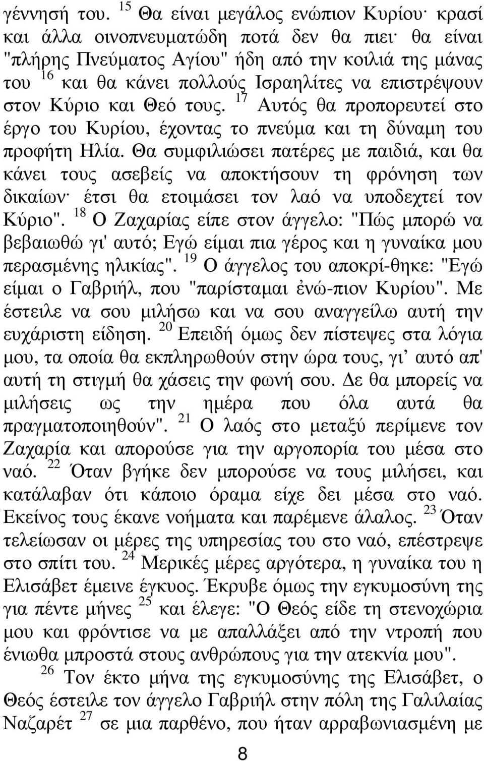 στον Κύριο και Θεό τους. 17 Αυτός θα προπορευτεί στο έργο του Κυρίου, έχοντας το πνεύµα και τη δύναµη του προφήτη Ηλία.