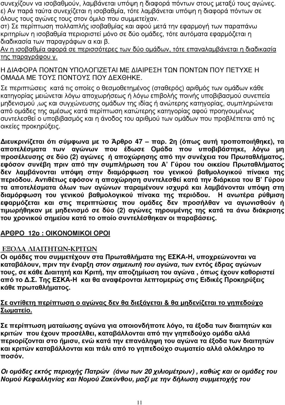 στ) Σε περίπτωση πολλαπλής ισοβαθμίας και αφού μετά την εφαρμογή των παραπάνω κριτηρίων η ισοβαθμία περιοριστεί μόνο σε δύο ομάδες, τότε αυτόματα εφαρμόζεται η διαδικασία των παραγράφων α και β.