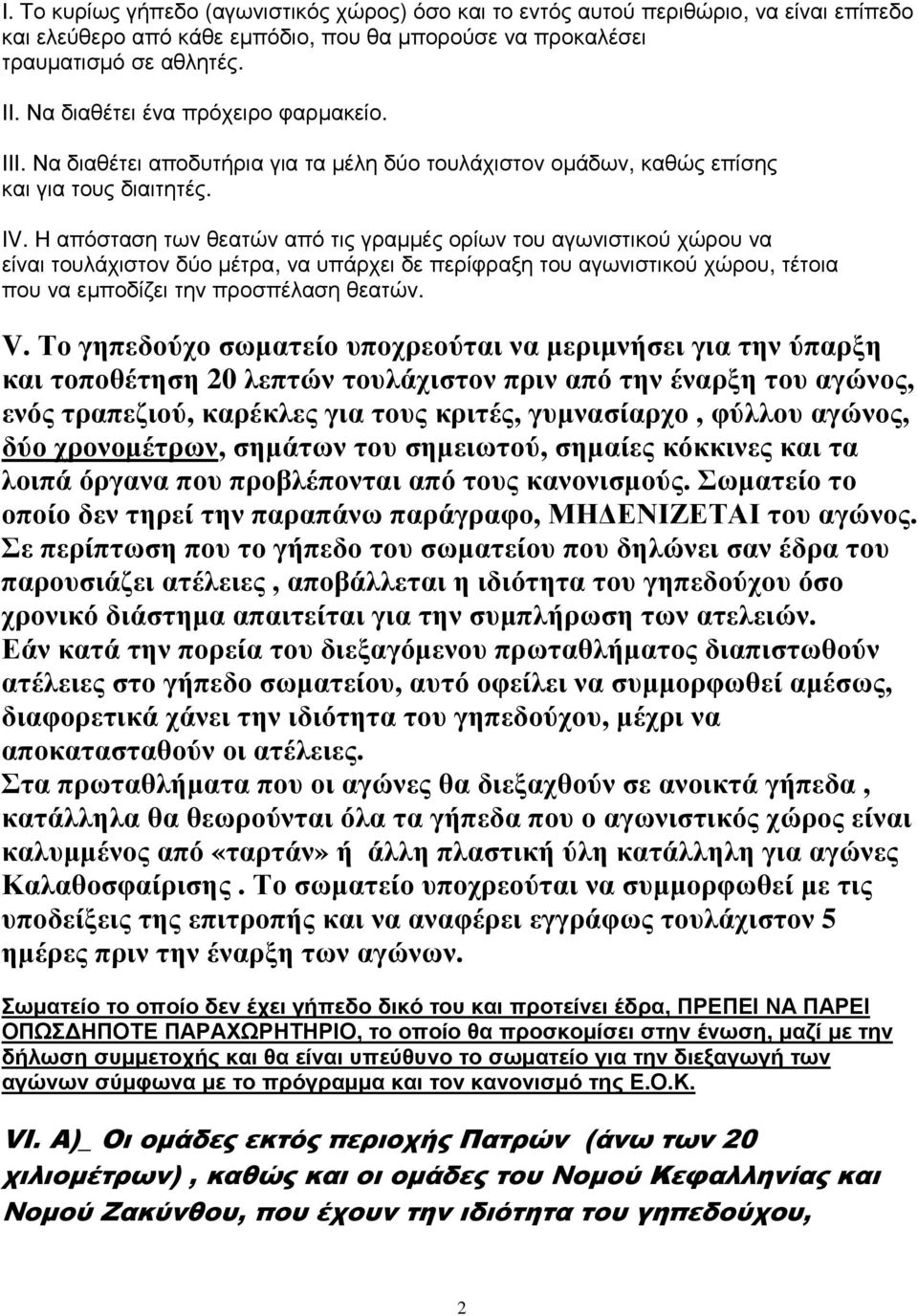 Η απόσταση των θεατών από τις γραμμές ορίων του αγωνιστικού χώρου να είναι τουλάχιστον δύο μέτρα, να υπάρχει δε περίφραξη του αγωνιστικού χώρου, τέτοια που να εμποδίζει την προσπέλαση θεατών. V.