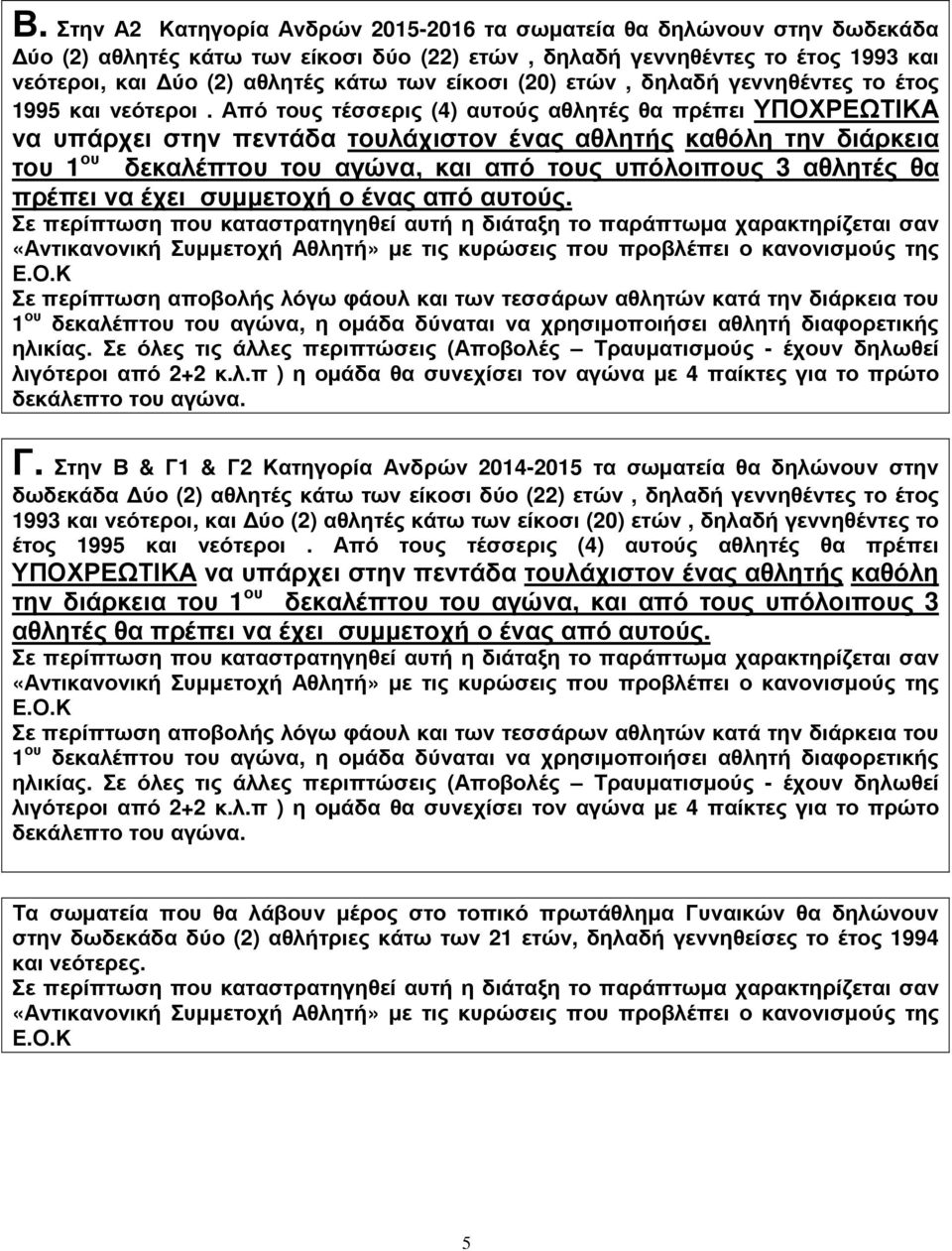 Από τους τέσσερις (4) αυτούς αθλητές θα πρέπει ΥΠΟΧΡΕΩΤΙΚΑ να υπάρχει στην πεντάδα τουλάχιστον ένας αθλητής καθόλη την διάρκεια του 1 ου δεκαλέπτου του αγώνα, και από τους υπόλοιπους 3 αθλητές θα