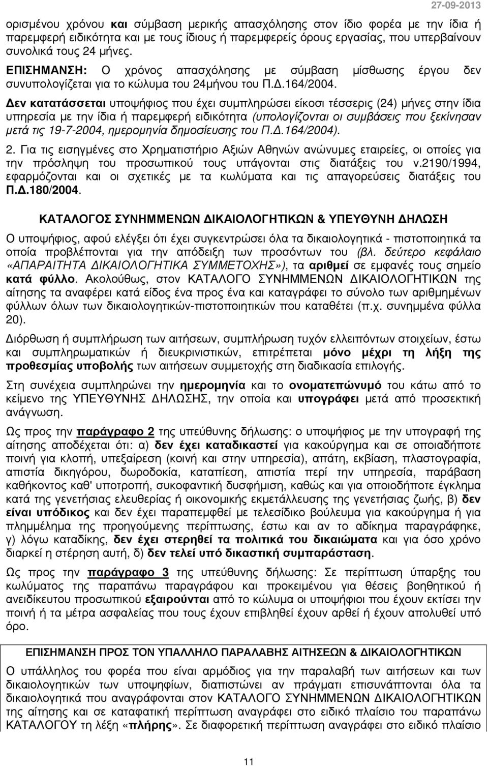 εν κατατάσσεται υποψήφιος που έχει συµπληρώσει είκοσι τέσσερις (24) µήνες στην ίδια υπηρεσία µε την ίδια ή παρεµφερή ειδικότητα (υπολογίζονται οι συµβάσεις που ξεκίνησαν µετά τις 19-7-2004,