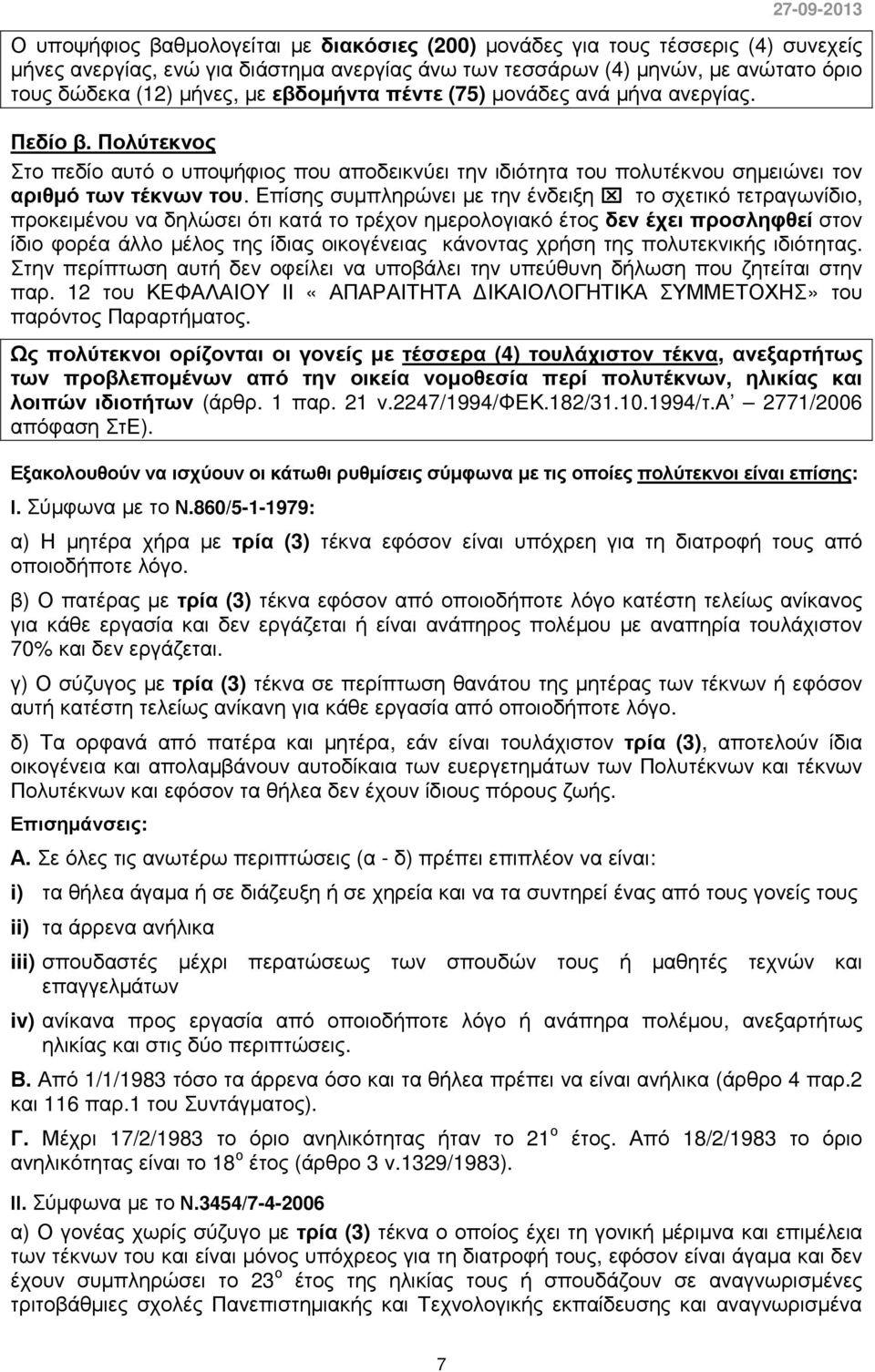 Επίσης συµπληρώνει µε την ένδειξη το σχετικό τετραγωνίδιο, προκειµένου να δηλώσει ότι κατά το τρέχον ηµερολογιακό έτος δεν έχει προσληφθεί στον ίδιο φορέα άλλο µέλος της ίδιας οικογένειας κάνοντας