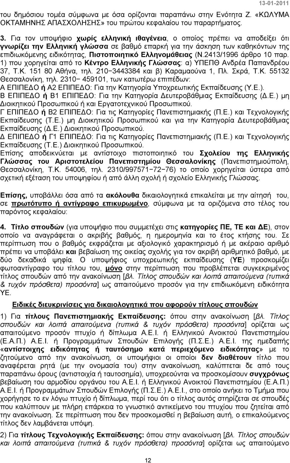 Ελληνοµάθειας (N.2413/1996 άρθρο 10 παρ. 1) που χορηγείται από το Κέντρο Ελληνικής Γλώσσας: α) ΥΠΕΠΘ Ανδρέα Παπανδρέου 37, Τ.Κ. 151 80 Αθήνα, τηλ. 210 3443384 και β) Καραµαούνα 1, Πλ. Σκρά, Τ.Κ. 55132 Θεσσαλονίκη, τηλ.