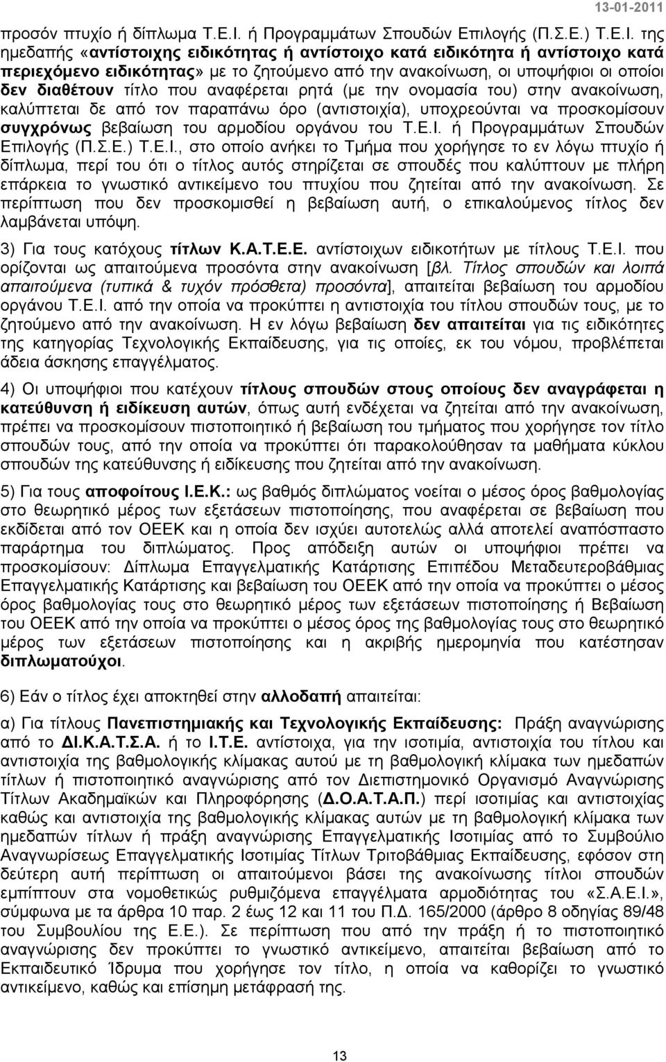 της ηµεδαπής «αντίστοιχης ειδικότητας ή αντίστοιχο κατά ειδικότητα ή αντίστοιχο κατά περιεχόµενο ειδικότητας» µε το ζητούµενο από την ανακοίνωση, οι υποψήφιοι οι οποίοι δεν διαθέτουν τίτλο που