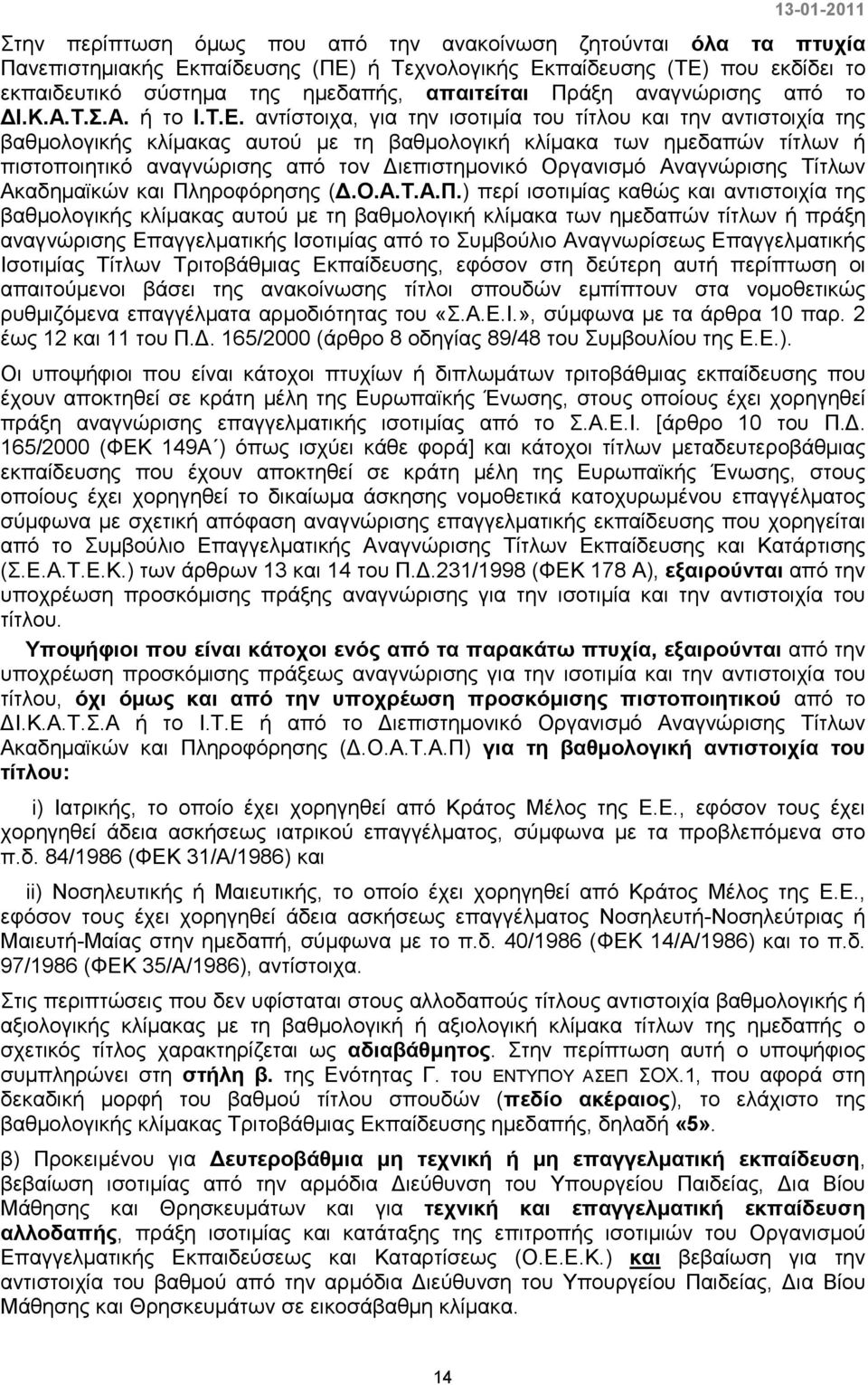 αντίστοιχα, για την ισοτιµία του τίτλου και την αντιστοιχία της βαθµολογικής κλίµακας αυτού µε τη βαθµολογική κλίµακα των ηµεδαπών τίτλων ή πιστοποιητικό αναγνώρισης από τον ιεπιστηµονικό Οργανισµό