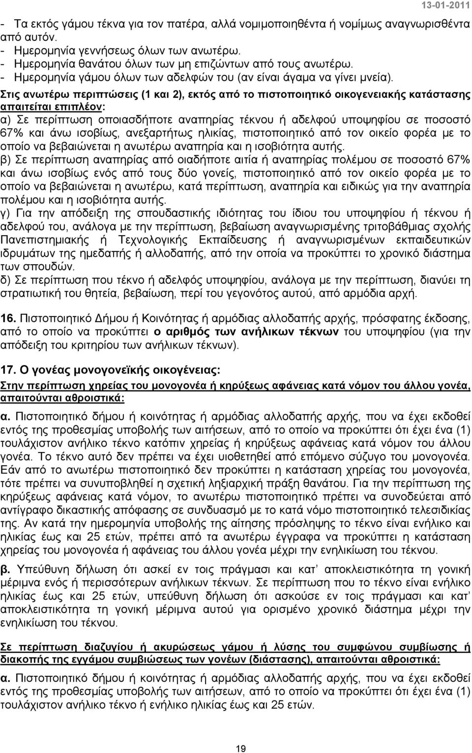 Στις ανωτέρω περιπτώσεις (1 και 2), εκτός από το πιστοποιητικό οικογενειακής κατάστασης απαιτείται επιπλέον: α) Σε περίπτωση οποιασδήποτε αναπηρίας τέκνου ή αδελφού υποψηφίου σε ποσοστό 67% και άνω