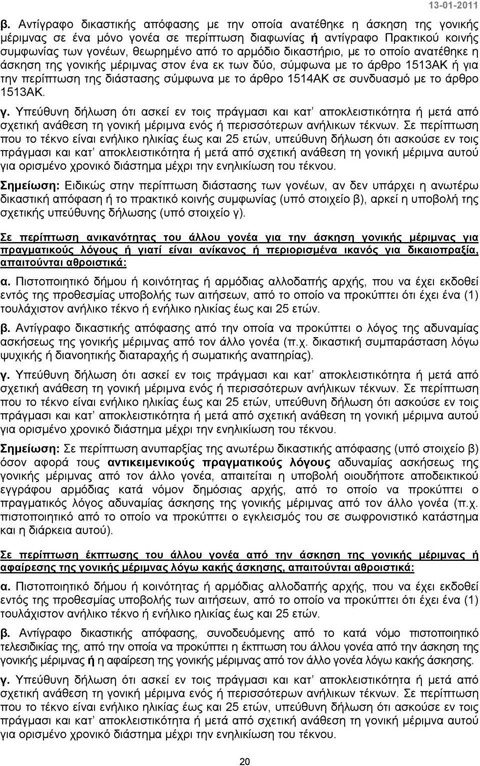 δικαστήριο, µε το οποίο ανατέθηκε η άσκηση της γονικής µέριµνας στον ένα εκ των δύο, σύµφωνα µε το άρθρο 1513ΑΚ ή για την περίπτωση της διάστασης σύµφωνα µε το άρθρο 1514ΑΚ σε συνδυασµό µε το άρθρο