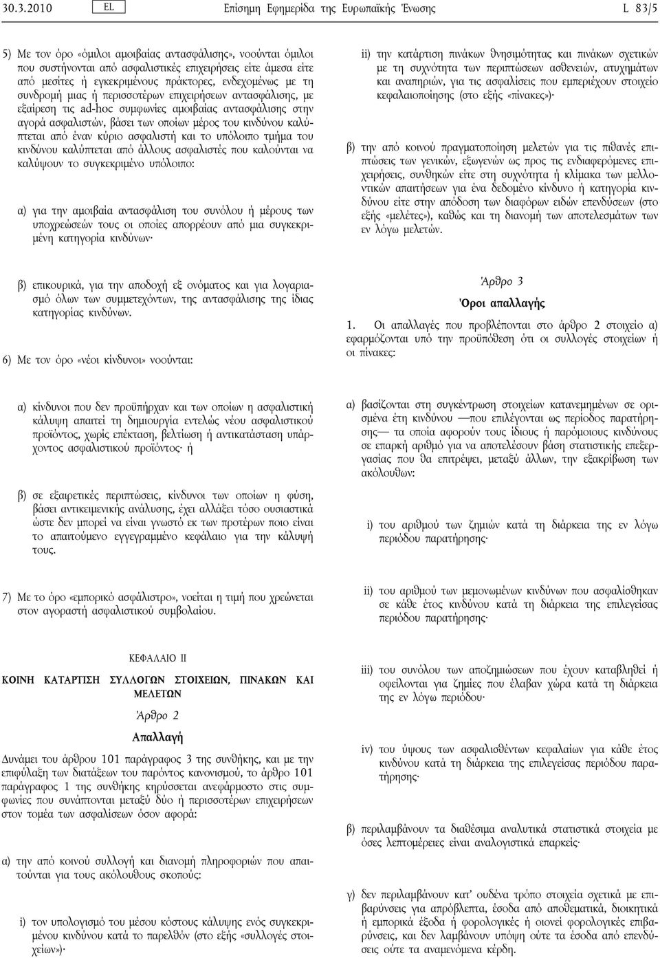 μέρος του κινδύνου καλύπτεται από έναν κύριο ασφαλιστή και το υπόλοιπο τμήμα του κινδύνου καλύπτεται από άλλους ασφαλιστές που καλούνται να καλύψουν το συγκεκριμένο υπόλοιπο: α) για την αμοιβαία