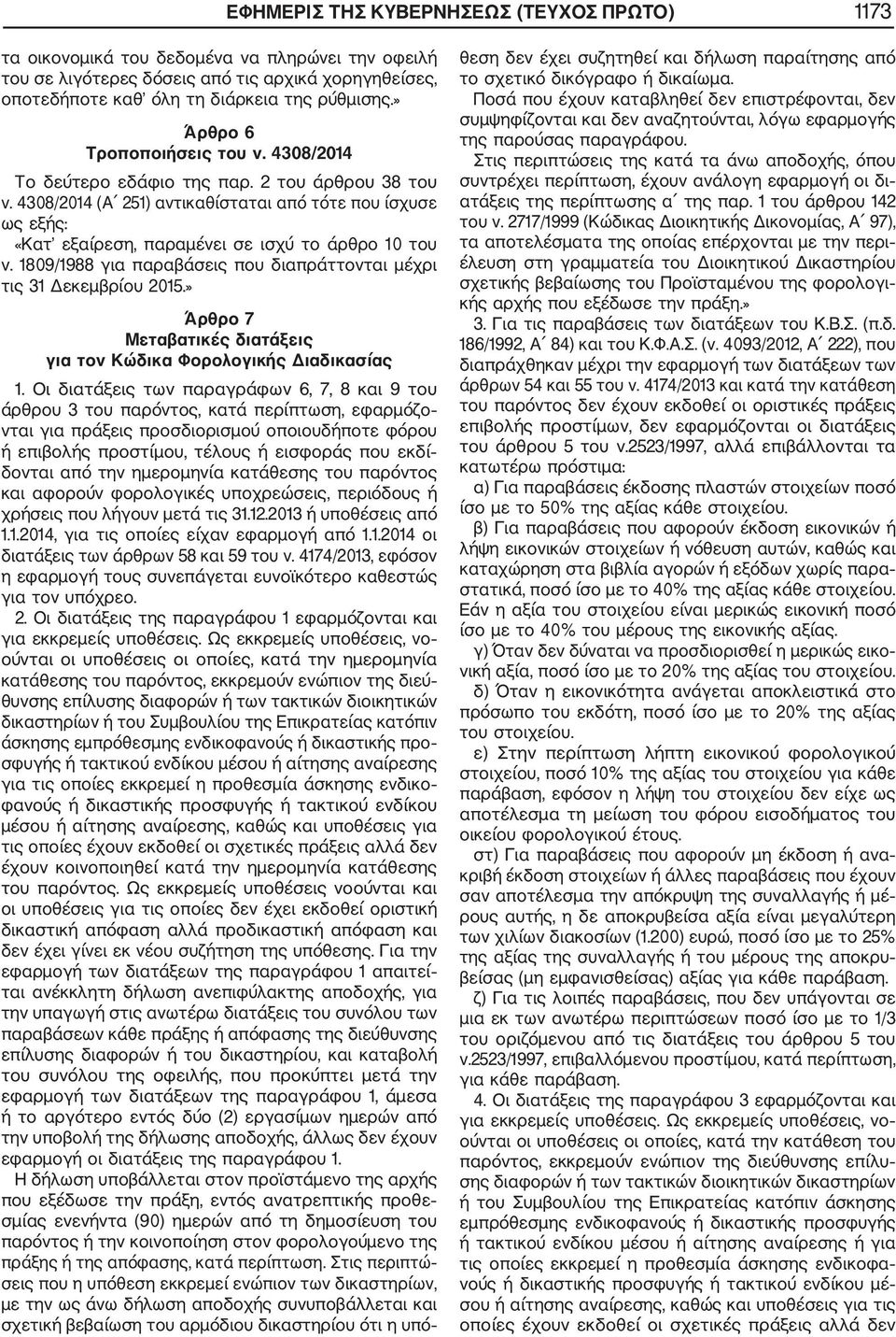 4308/2014 (Α 251) αντικαθίσταται από τότε που ίσχυσε ως εξής: «Κατ εξαίρεση, παραμένει σε ισχύ το άρθρο 10 του ν. 1809/1988 για παραβάσεις που διαπράττονται μέχρι τις 31 Δεκεμβρίου 2015.