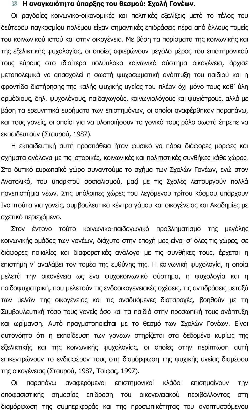 Με βάση τα πορίσµατα της κοινωνικής και της εξελικτικής ψυχολογίας, οι οποίες αφιερώνουν µεγάλο µέρος του επιστηµονικού τους εύρους στο ιδιαίτερα πολύπλοκο κοινωνικό σύστηµα οικογένεια, άρχισε