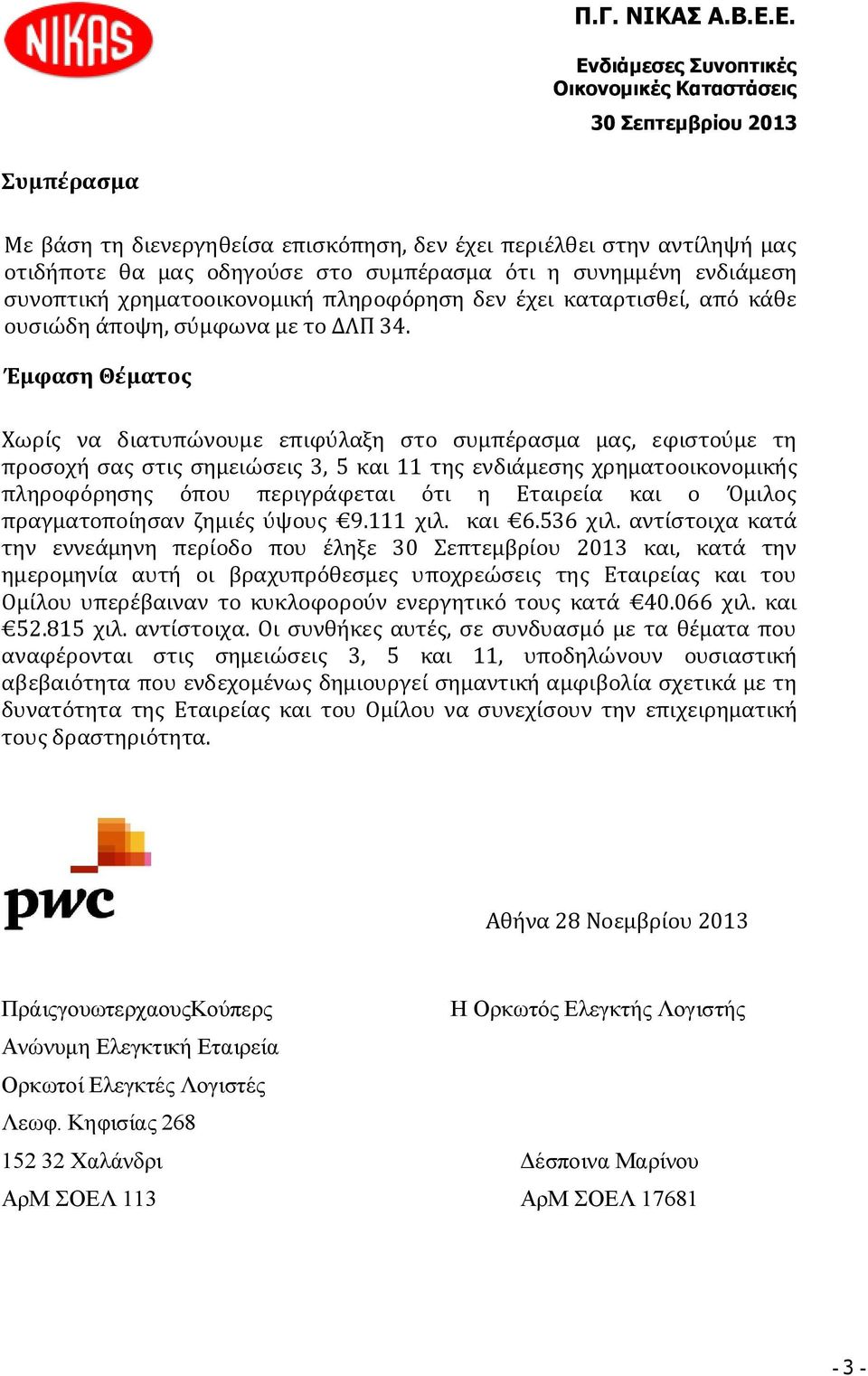 Έμφαση Θέματος Χωρίς να διατυπώνουμε επιφύλαξη στο συμπέρασμα μας, εφιστούμε τη προσοχή σας στις σημειώσεις 3, 5 και 11 της ενδιάμεσης χρηματοοικονομικής πληροφόρησης όπου περιγράφεται ότι η Εταιρεία