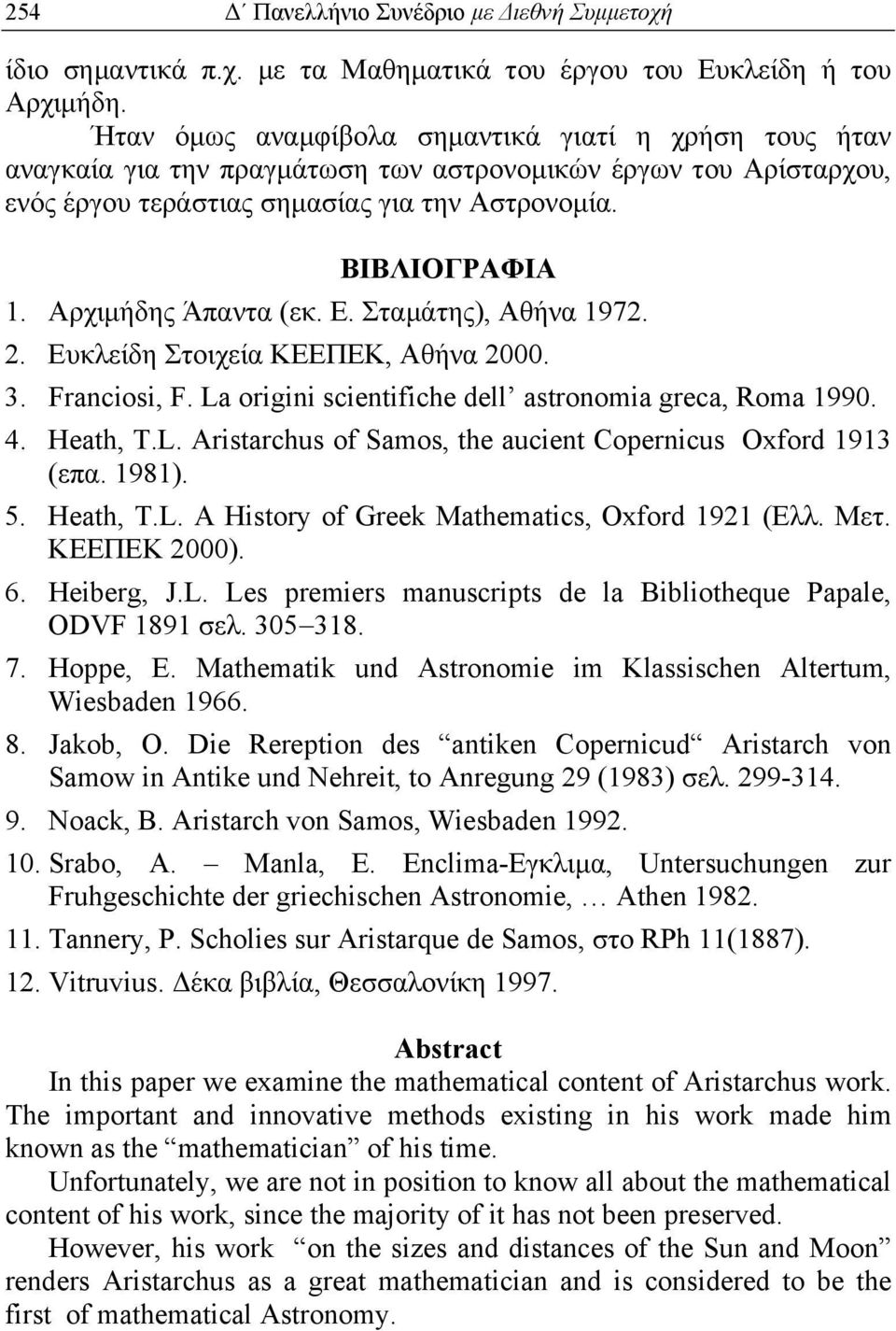 Αρχιµήδης Άπαντα (εκ. Ε. Σταµάτης), Αθήνα 197.. Ευκλείδη Στοιχεία ΚΕΕΠΕΚ, Αθήνα 000. 3. Franciosi, F. La origini scientifiche dell astronomia greca, Roma 1990. 4. Heath, T.L. Aristarchus of Samos, the aucient Copernicus Oxford 1913 (επα.