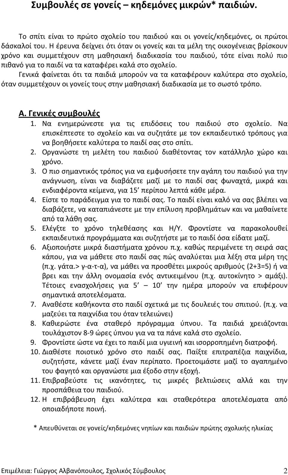 σχολείο. Γενικά φαίνεται ότι τα παιδιά μπορούν να τα καταφέρουν καλύτερα στο σχολείο, όταν συμμετέχουν οι γονείς τους στην μαθησιακή διαδικασία με το σωστό τρόπο. Α. Γενικές συμβουλές 1.