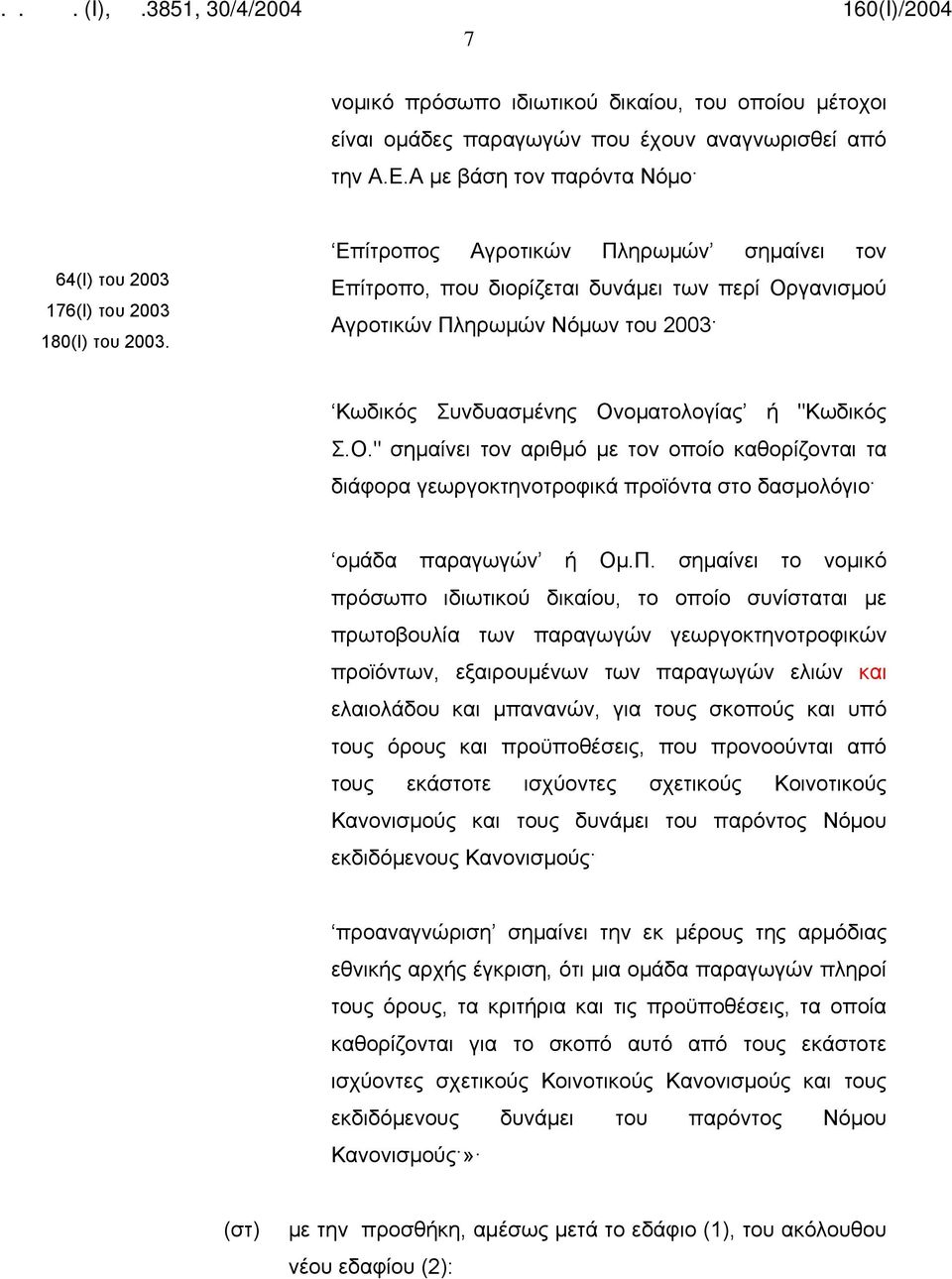 γανισμού Αγροτικών Πληρωμών Νόμων του 2003 Κωδικός Συνδυασμένης Ονοματολογίας ή "Κωδικός Σ.Ο." σημαίνει τον αριθμό με τον οποίο καθορίζονται τα διάφορα γεωργοκτηνοτροφικά προϊόντα στο δασμολόγιο ομάδα παραγωγών ή Ομ.