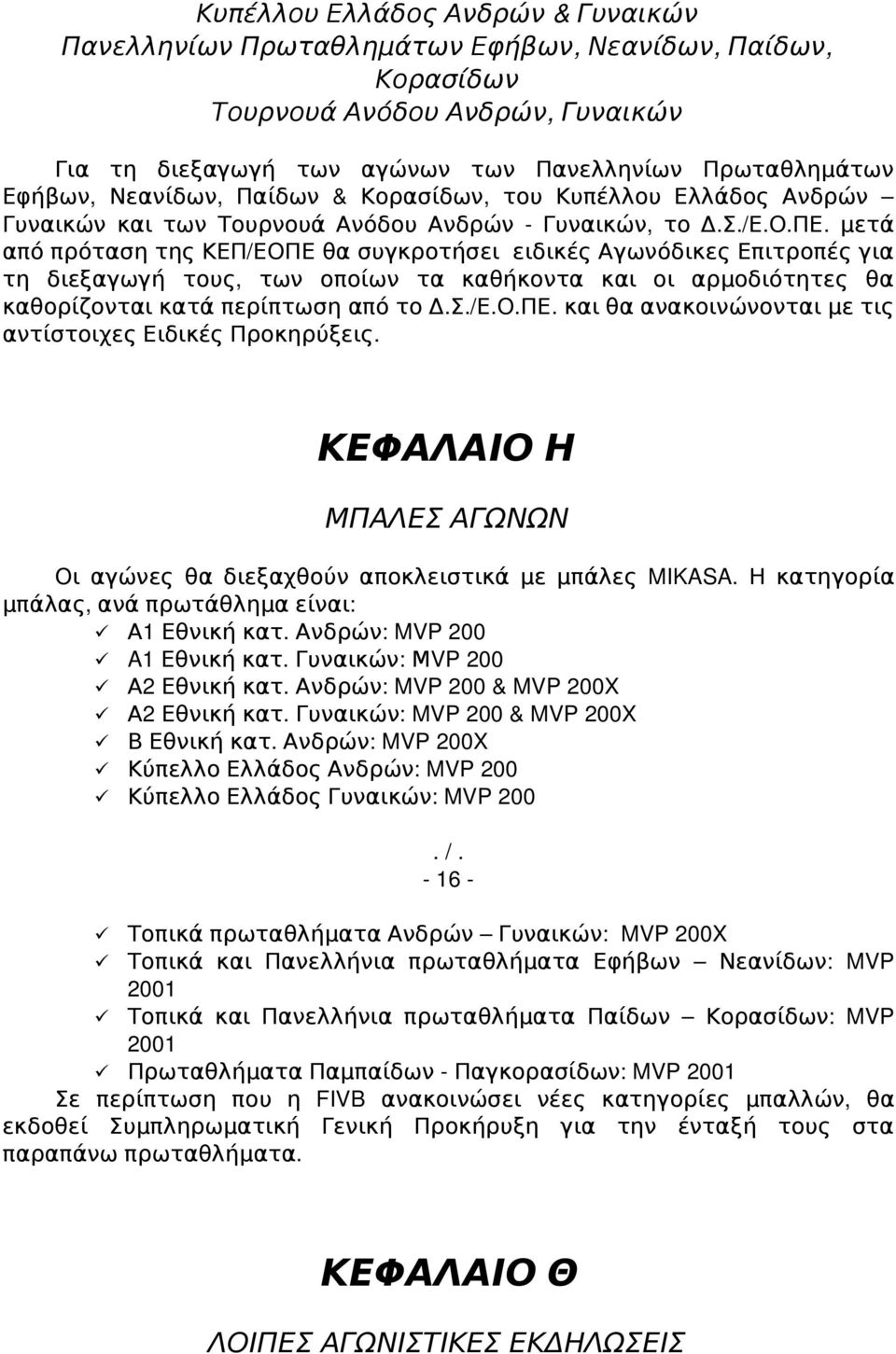 μετά από πρόταση της ΚΕΠ/ ΕΟΠΕ θα συγκροτήσει ειδικές Αγωνόδικες Επιτροπές για τη διεξαγωγή τους, των οποίων τα καθήκοντα και οι αρμοδιότητες θα καθορίζονται κατά περίπτωση από το Δ. Σ./ Ε. Ο. ΠΕ.