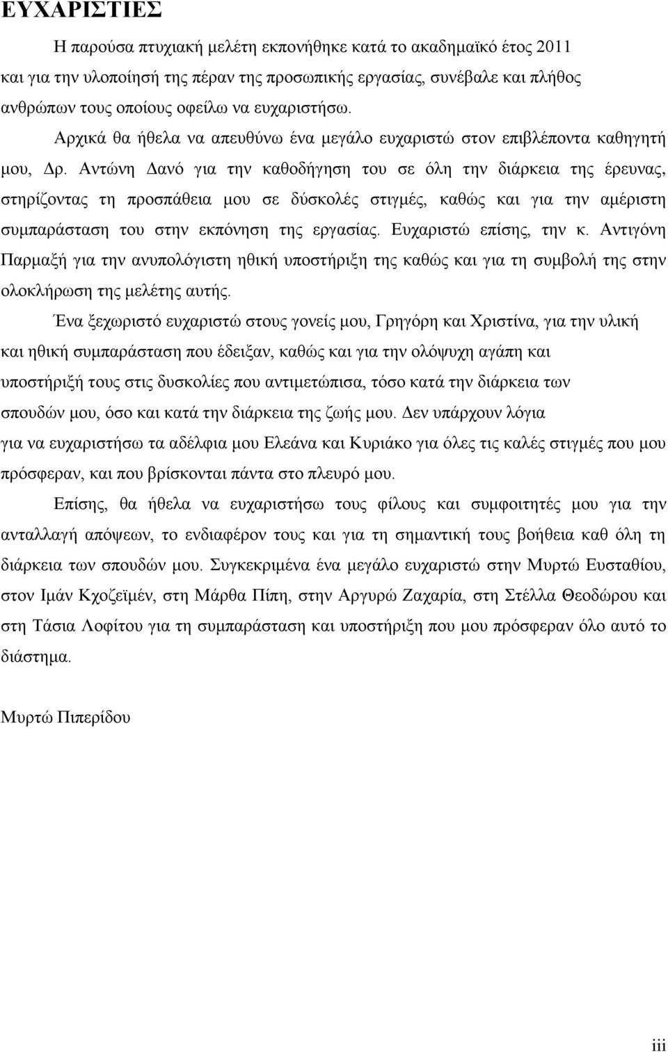 Αληψλε Γαλφ γηα ηελ θαζνδήγεζε ηνπ ζε φιε ηελ δηάξθεηα ηεο έξεπλαο, ζηεξίδνληαο ηε πξνζπάζεηα κνπ ζε δχζθνιέο ζηηγκέο, θαζψο θαη γηα ηελ ακέξηζηε ζπκπαξάζηαζε ηνπ ζηελ εθπφλεζε ηεο εξγαζίαο.