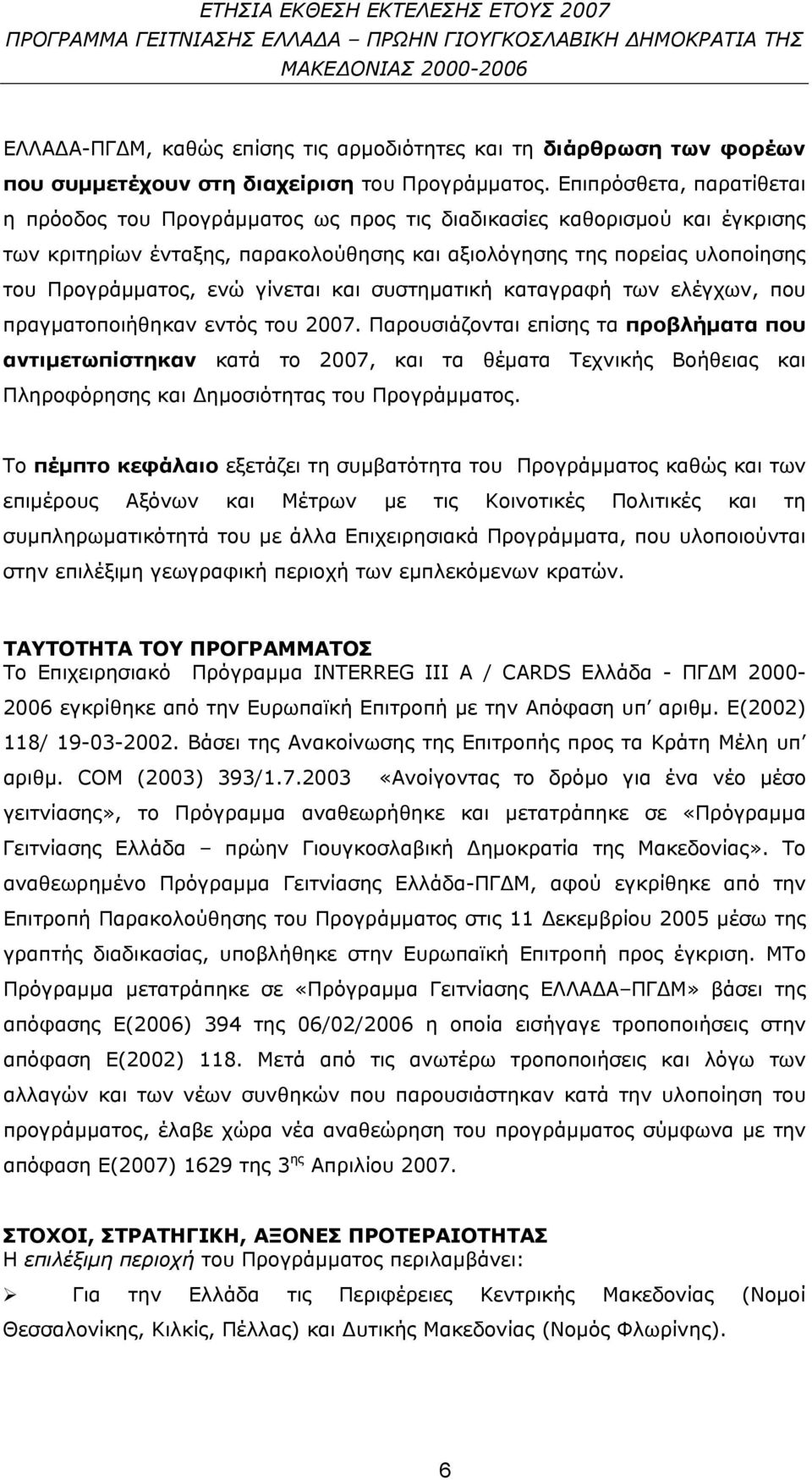 Επιπρόσθετα, παρατίθεται η πρόοδος του Προγράμματος ως προς τις διαδικασίες καθορισμού και έγκρισης των κριτηρίων ένταξης, παρακολούθησης και αξιολόγησης της πορείας υλοποίησης του Προγράμματος, ενώ