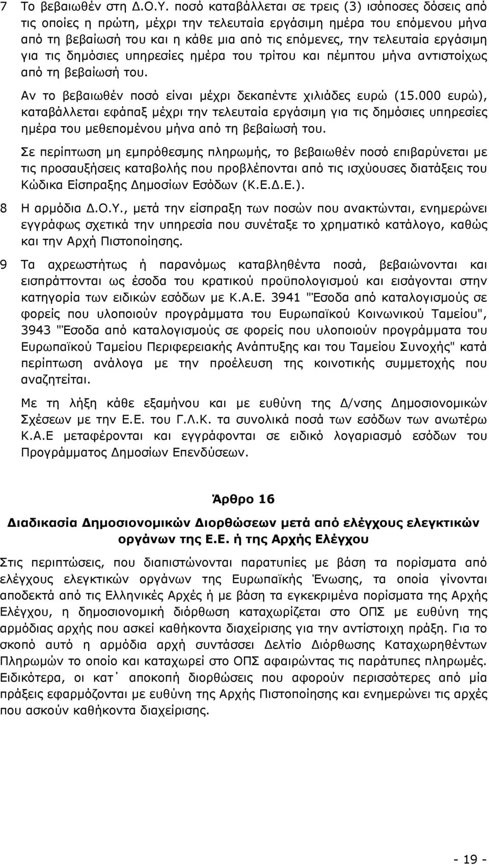 για τις δηµόσιες υπηρεσίες ηµέρα του τρίτου και πέµπτου µήνα αντιστοίχως από τη βεβαίωσή του. Αν το βεβαιωθέν ποσό είναι µέχρι δεκαπέντε χιλιάδες ευρώ (15.