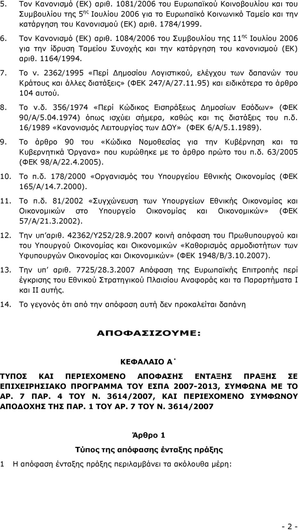 2362/1995 «Περί ηµοσίου Λογιστικού, ελέγχου των δαπανών του Κράτους και άλλες διατάξεις» (ΦΕΚ 247/Α/27.11.95) και ειδικότερα το άρθρο 104 αυτού. 8. Το ν.δ. 356/1974 «Περί Κώδικος Εισπράξεως ηµοσίων Εσόδων» (ΦΕΚ 90/Α/5.