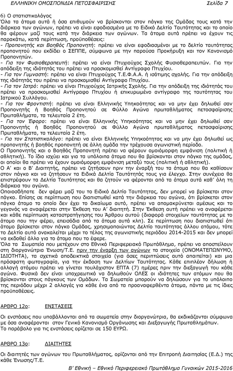 Ρα άηνκα απηά πξέπεη λα έρνπλ ηηο παξαθάησ, θαηά πεξίπησζε, πξνϋπνζέζεηο: - Πποπονηηήρ και Βοηθόρ Πποπονηηή: πξέπεη λα είλαη εθνδηαζκέλνη κε ην δειηίν ηαπηόηεηαο πξνπνλεηνύ πνπ εθδίδεη ν ΠΔΞΞΔ,