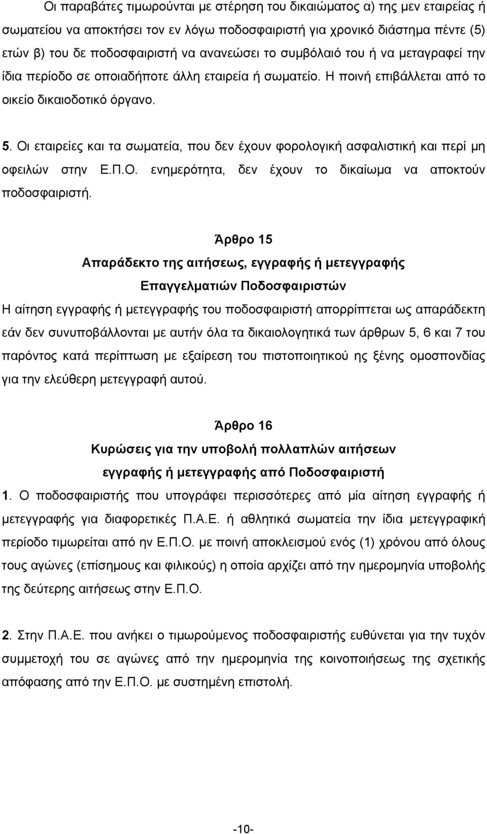 Οι εταιρείες και τα σωµατεία, που δεν έχουν φορολογική ασφαλιστική και περί µη οφειλών στην Ε.Π.Ο. ενηµερότητα, δεν έχουν το δικαίωµα να αποκτούν ποδοσφαιριστή.