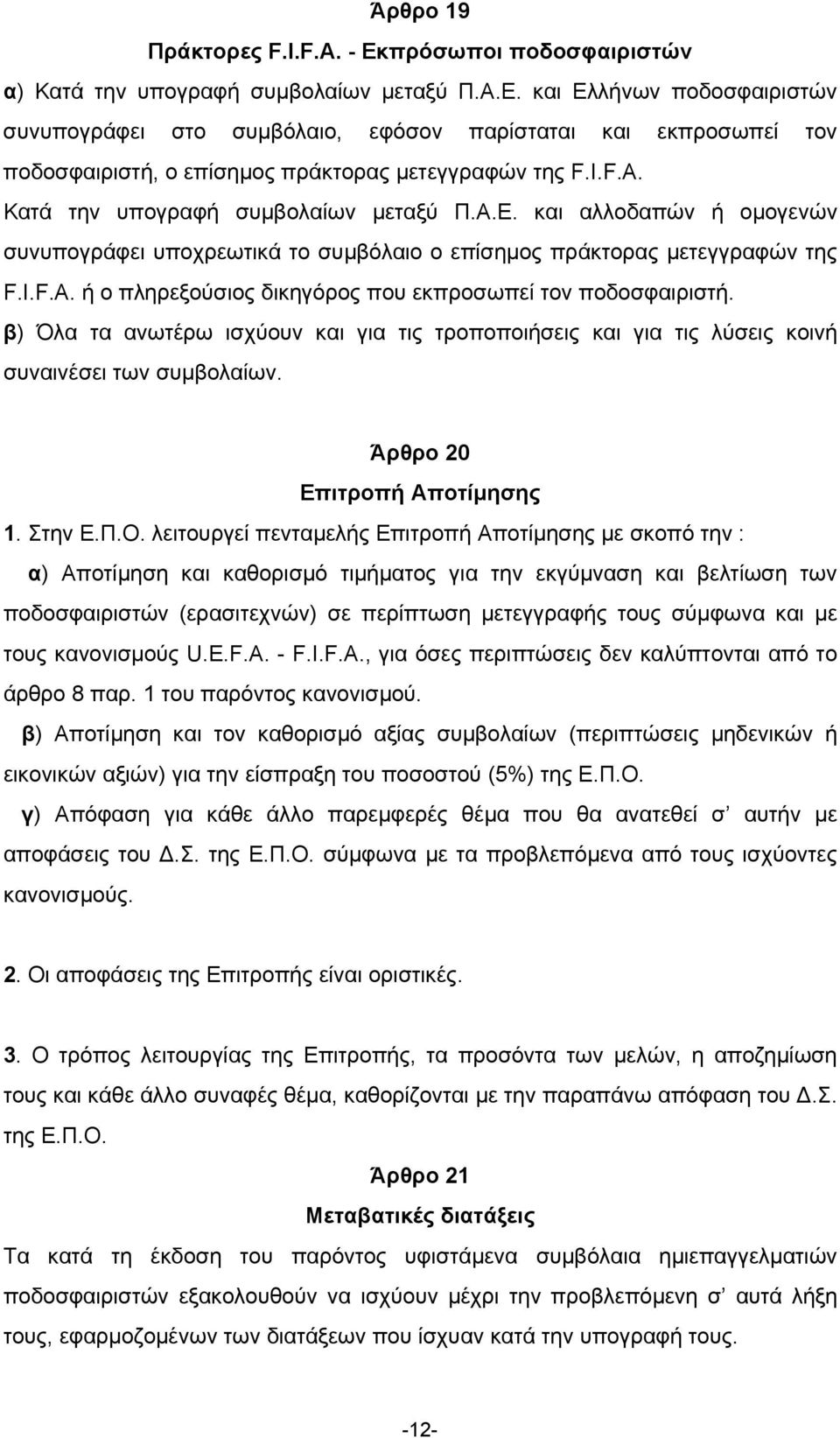 β) Όλα τα ανωτέρω ισχύουν και για τις τροποποιήσεις και για τις λύσεις κοινή συναινέσει των συµβολαίων. Άρθρο 20 Επιτροπή Αποτίµησης 1. Στην Ε.Π.Ο.