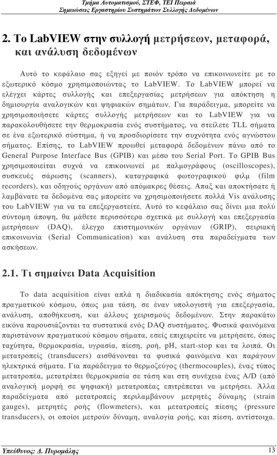 Για παράδειγµα, µπορείτε να χρησιµοποιήσετε κάρτες συλλογής µετρήσεων και το LabVIEW για να παρακολουθήσετε την θερµοκρασία ενός συστήµατος, να στείλετε TLL σήµατα σε ένα εξωτερικό σύστηµα, ή να