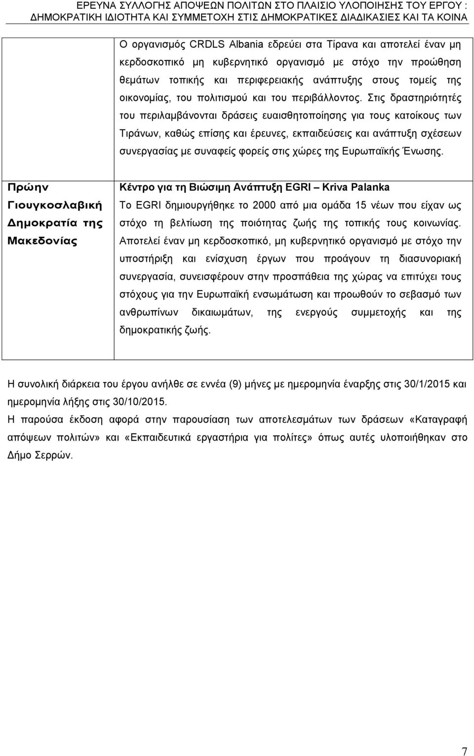 Στις δραστηριότητές του περιλαμβάνονται δράσεις ευαισθητοποίησης για τους κατοίκους των Τιράνων, καθώς επίσης και έρευνες, εκπαιδεύσεις και ανάπτυξη σχέσεων συνεργασίας με συναφείς φορείς στις χώρες