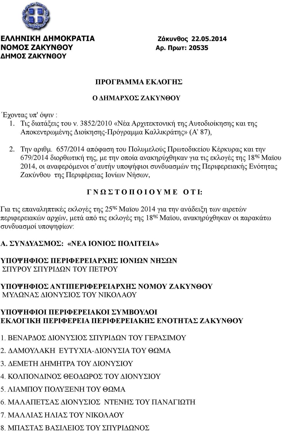 657/2014 απόφαση του Πολυμελούς Πρωτοδικείου Κέρκυρας και την 679/2014 διορθωτική της, με την οποία ανακηρύχθηκαν για τις εκλογές της 18 ης Μαϊου 2014, οι αναφερόμενοι σ αυτήν υποψήφιοι συνδυασμών