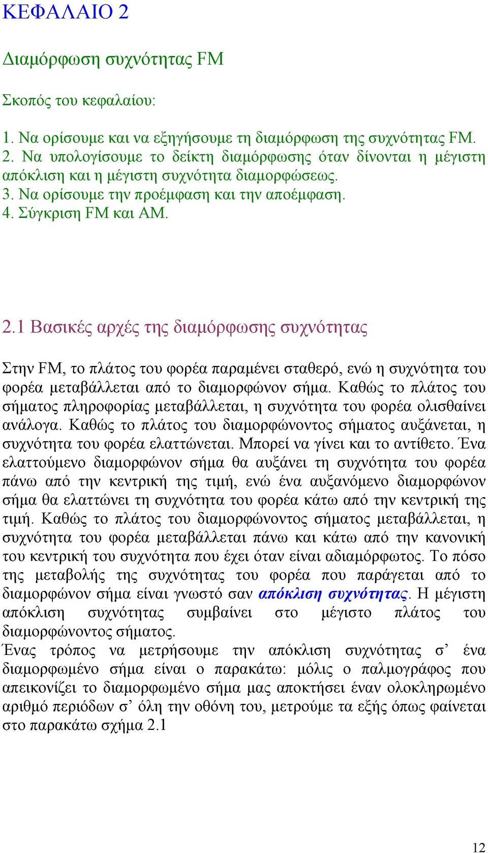 1 Βασικές αρχές της διαµόρφωσης συχνότητας Στην FM, το πλάτος του φορέα παραµένει σταθερό, ενώ η συχνότητα του φορέα µεταβάλλεται από το διαµορφώνον σήµα.