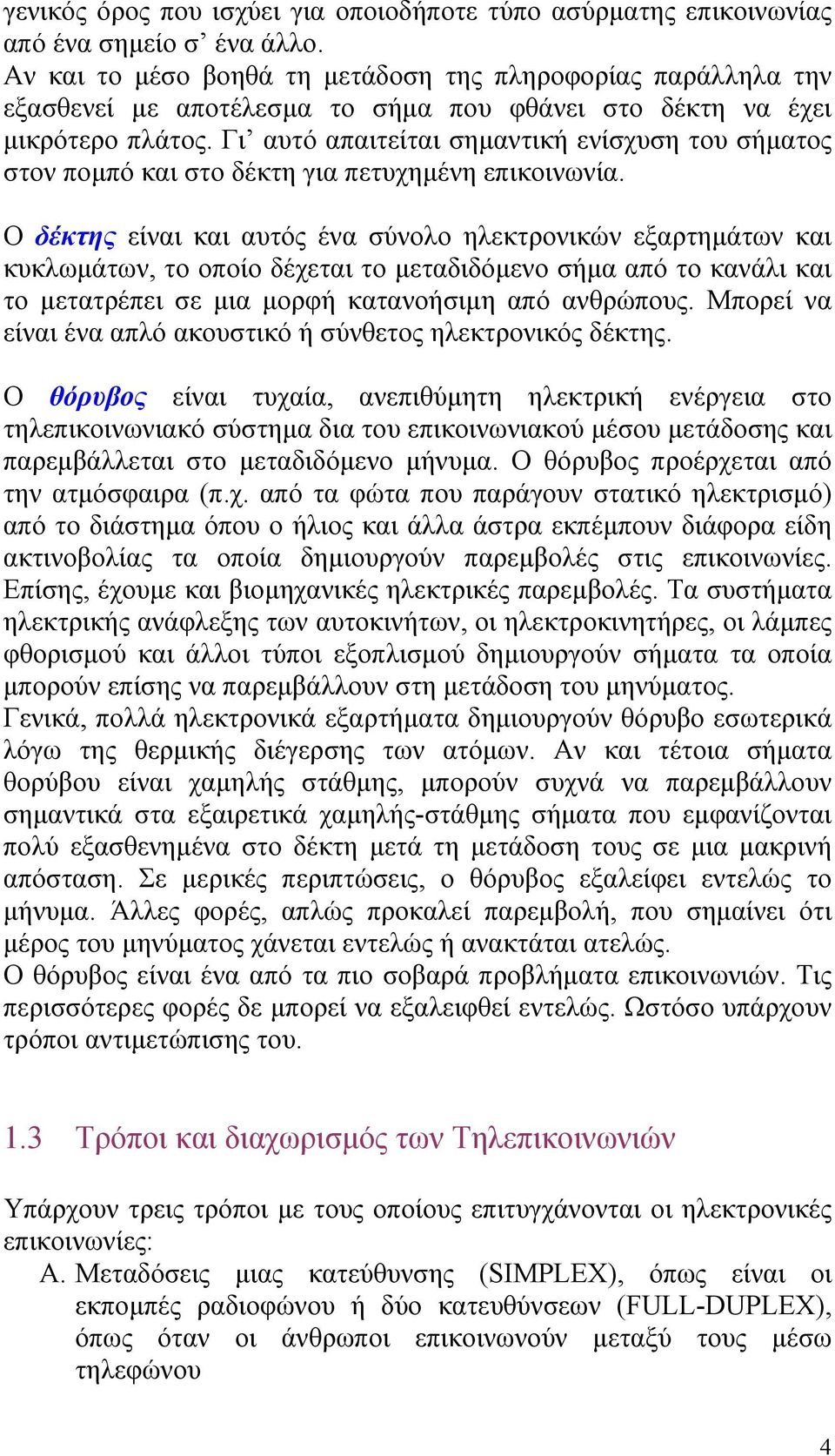 Γι αυτό απαιτείται σηµαντική ενίσχυση του σήµατος στον ποµπό και στο δέκτη για πετυχηµένη επικοινωνία.