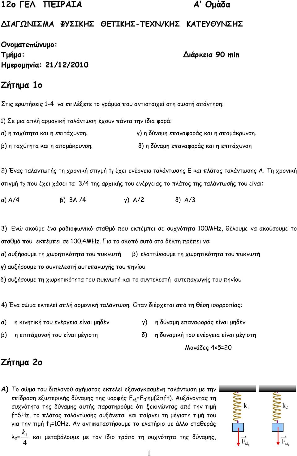 δ) η δύναµη επαναφοράς και η επιτάχυνση 2) Ένας ταλαντωτής τη χρονική στιγµή t έχει ενέργεια ταλάντωσης Ε και πλάτος ταλάντωσης Α.