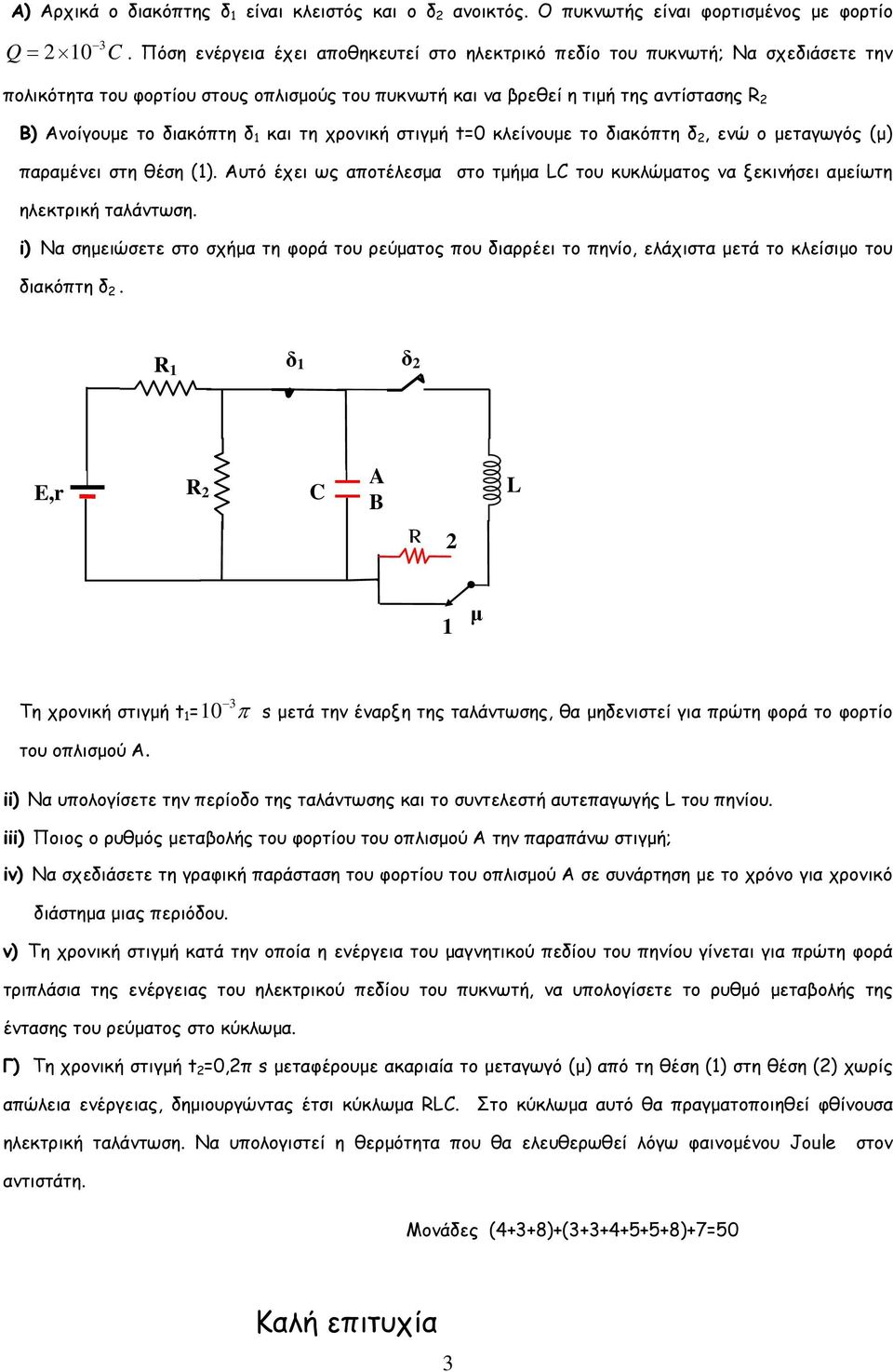 και τη χρονική στιγµή t=0 κλείνουµε το διακόπτη δ 2, ενώ ο µεταγωγός (µ) παραµένει στη θέση (). Αυτό έχει ως αποτέλεσµα στο τµήµα LC του κυκλώµατος να ξεκινήσει αµείωτη ηλεκτρική ταλάντωση.