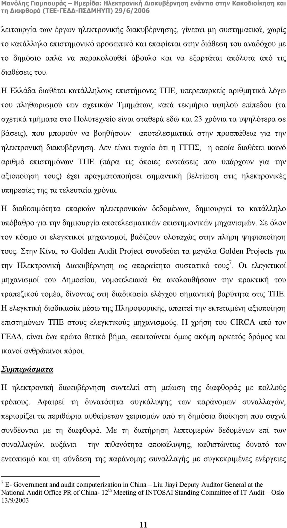 Η Ελλάδα διαθέτει κατάλληλους επιστήµονες ΤΠΕ, υπερεπαρκείς αριθµητικά λόγω του πληθωρισµού των σχετικών Τµηµάτων, κατά τεκµήριο υψηλού επίπεδου (τα σχετικά τµήµατα στο Πολυτεχνείο είναι σταθερά εδώ