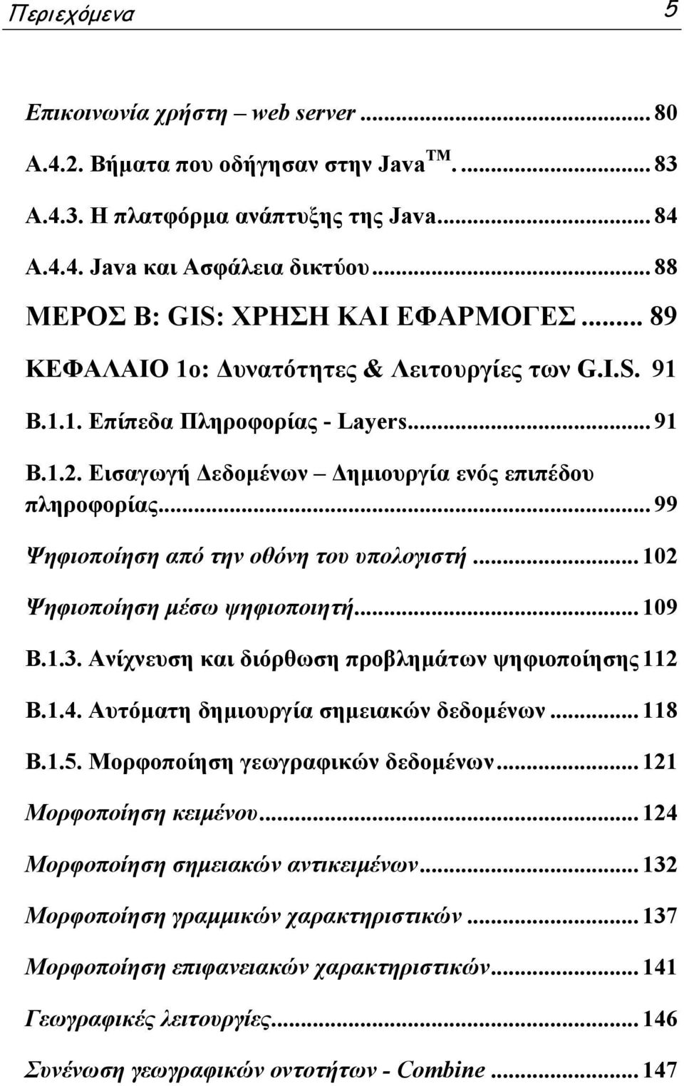 Εισαγωγή Δεδομένων Δημιουργία ενός επιπέδου πληροφορίας... 99 Ψηφιοποίηση από την οθόνη του υπολογιστή... 102 Ψηφιοποίηση μέσω ψηφιοποιητή... 109 B.1.3.