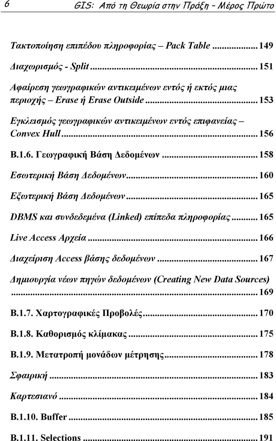 Β.1.6. Γεωγραφική Βάση Δεδομένων... 158 Εσωτερική Βάση Δεδομένων... 160 Εξωτερική Βάση Δεδομένων... 165 DBMS και συνδεδεμένα (Linked) επίπεδα πληροφορίας... 165 Live Access Αρχεία.