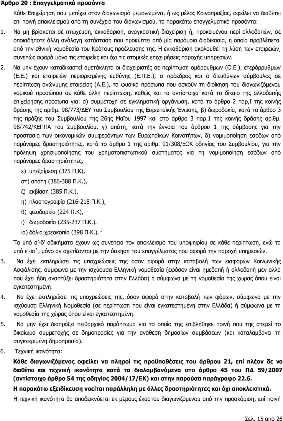 Να μη βρίσκεται σε πτώχευση, εκκαθάριση, αναγκαστική διαχείριση ή, προκειμένου περί αλλοδαπών, σε οποιαδήποτε άλλη ανάλογη κατάσταση που προκύπτει από μία παρόμοια διαδικασία, η οποία προβλέπεται από