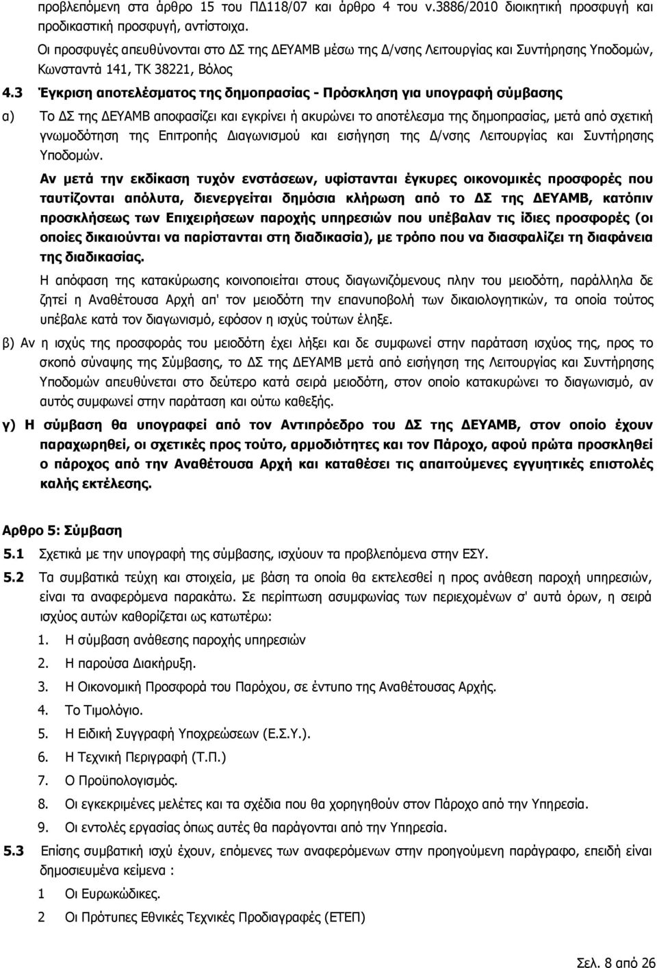 3 Έγκριση αποτελέσματος της δημοπρασίας - Πρόσκληση για υπογραφή σύμβασης α) Το ΔΣ της ΔΕΥΑΜΒ αποφασίζει και εγκρίνει ή ακυρώνει το αποτέλεσμα της δημοπρασίας, μετά από σχετική γνωμοδότηση της