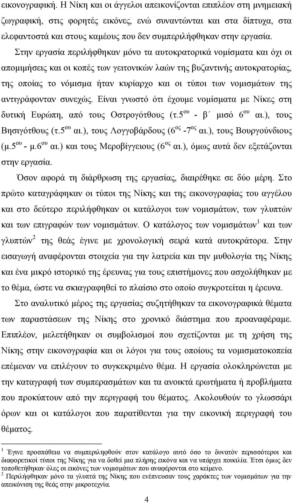 ηελ εξγαζία πεξηιήθζεθαλ κόλν ηα απηνθξαηνξηθά λνκίζκαηα θαη όρη νη απνκηκήζεηο θαη νη θνπέο ησλ γεηηνληθώλ ιαώλ ηεο βπδαληηλήο απηνθξαηνξίαο, ηεο νπνίαο ην λόκηζκα ήηαλ θπξίαξρν θαη νη ηύπνη ησλ