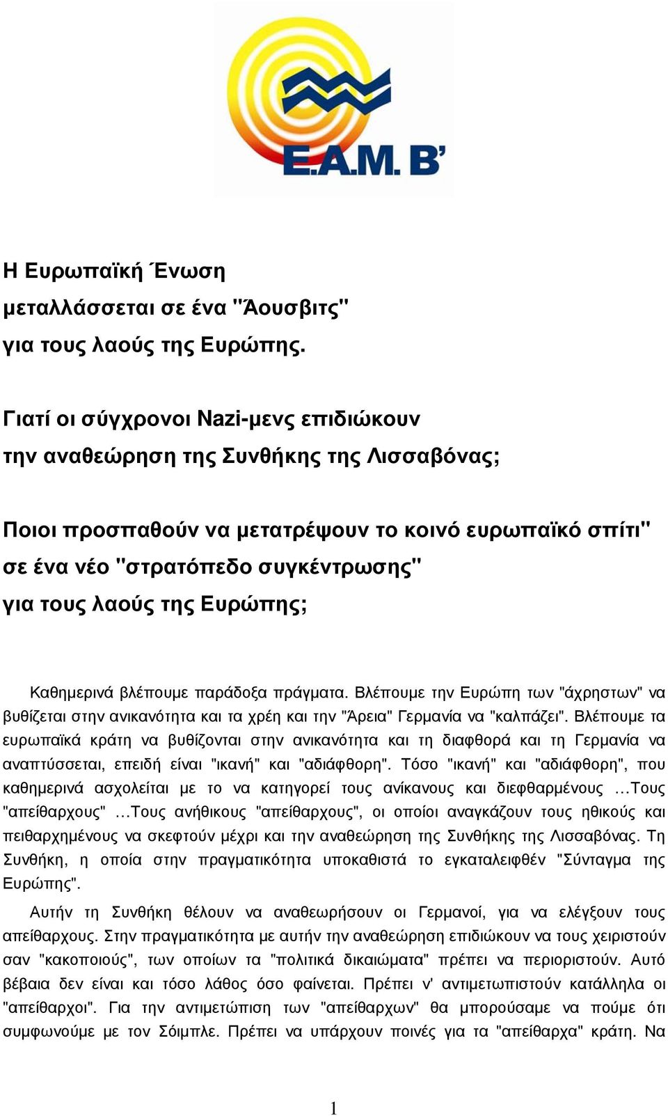 Ευρώπης; Καθηµερινά βλέπουµε παράδοξα πράγµατα. Βλέπουµε την Ευρώπη των "άχρηστων" να βυθίζεται στην ανικανότητα και τα χρέη και την "Άρεια" Γερµανία να "καλπάζει".