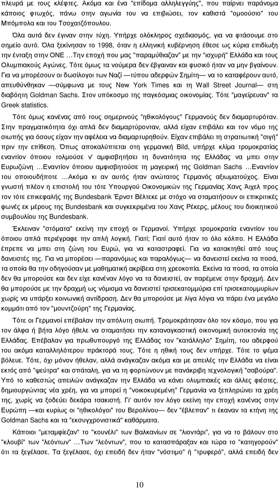 Όλα ξεκίνησαν το 1998, όταν η ελληνική κυβέρνηση έθεσε ως κύρια επιδίωξη την ένταξη στην ΟΝΕ Την εποχή που µας "παραµύθιαζαν" µε την "ισχυρή" Ελλάδα και τους Ολυµπιακούς Αγώνες.