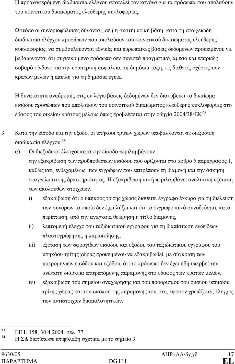 ευρωπαϊκές βάσεις δεδομένων προκειμένου να βεβαιώνονται ότι συγκεκριμένο πρόσωπο δεν συνιστά πραγματικό, άμεσο και επαρκώς σοβαρό κίνδυνο για την εσωτερική ασφάλεια, τη δημόσια τάξη, τις διεθνείς