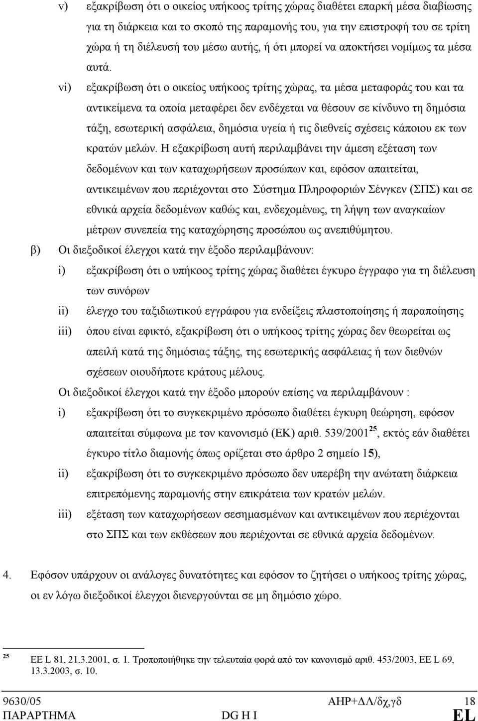 vi) εξακρίβωση ότι ο οικείος υπήκοος τρίτης χώρας, τα μέσα μεταφοράς του και τα αντικείμενα τα οποία μεταφέρει δεν ενδέχεται να θέσουν σε κίνδυνο τη δημόσια τάξη, εσωτερική ασφάλεια, δημόσια υγεία ή
