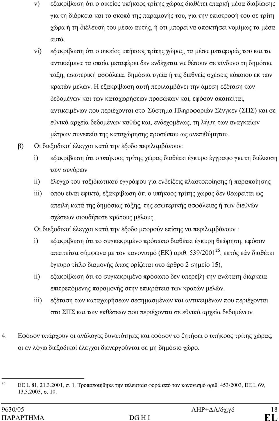 vi) εξακρίβωση ότι ο οικείος υπήκοος τρίτης χώρας, τα μέσα μεταφοράς του και τα αντικείμενα τα οποία μεταφέρει δεν ενδέχεται να θέσουν σε κίνδυνο τη δημόσια τάξη, εσωτερική ασφάλεια, δημόσια υγεία ή